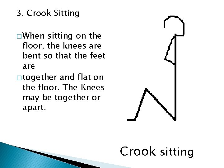 3. Crook Sitting � When sitting on the floor, the knees are bent so