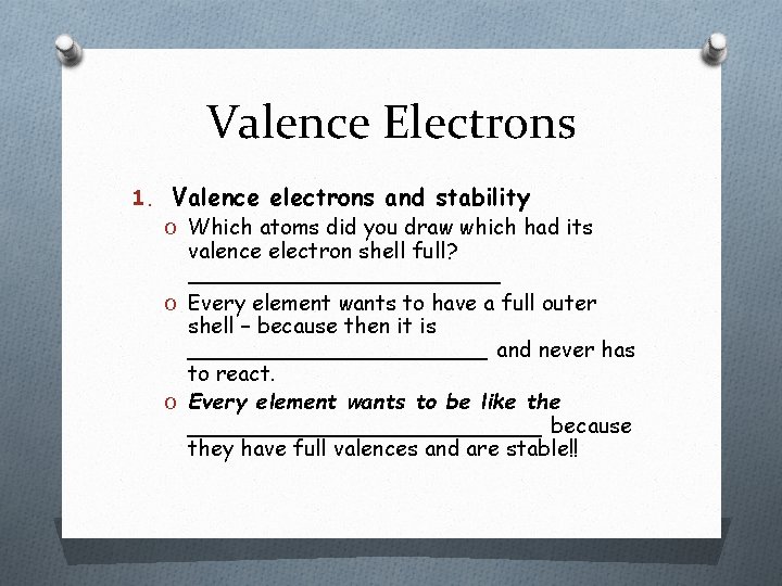 Valence Electrons 1. Valence electrons and stability O Which atoms did you draw which Valence Electrons 1. Valence electrons and stability O Which atoms did you draw which