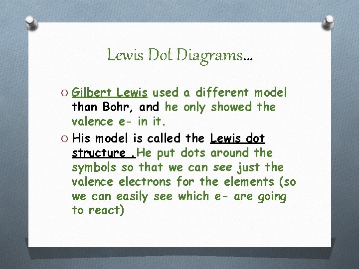Lewis Dot Diagrams… O Gilbert Lewis used a different model than Bohr, and he Lewis Dot Diagrams… O Gilbert Lewis used a different model than Bohr, and he