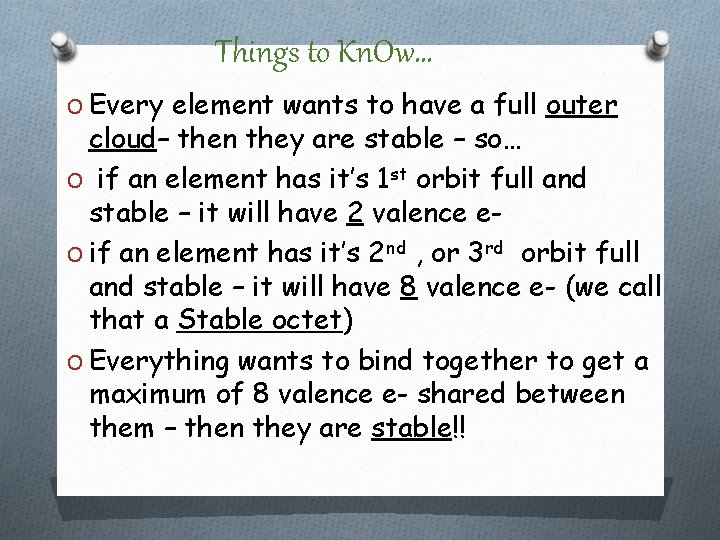 Things to Kn. Ow… O Every element wants to have a full outer cloud– Things to Kn. Ow… O Every element wants to have a full outer cloud–