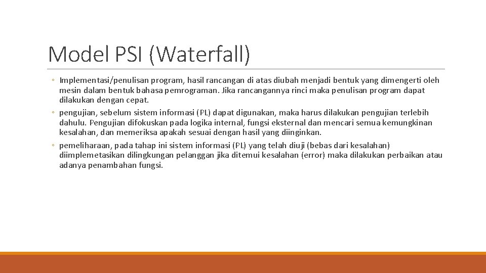 Model PSI (Waterfall) ◦ Implementasi/penulisan program, hasil rancangan di atas diubah menjadi bentuk yang