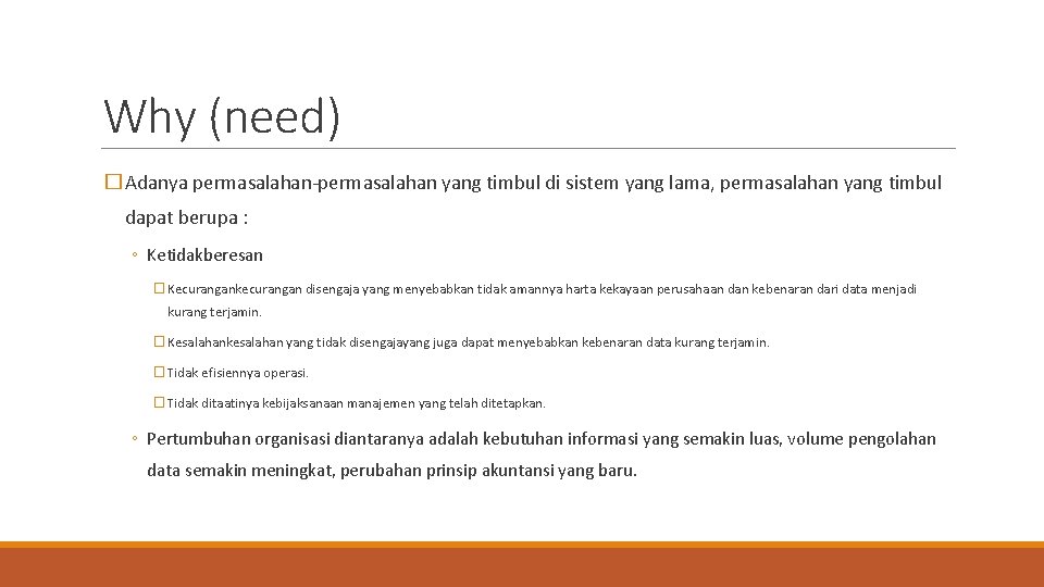 Why (need) � Adanya permasalahan-permasalahan yang timbul di sistem yang lama, permasalahan yang timbul