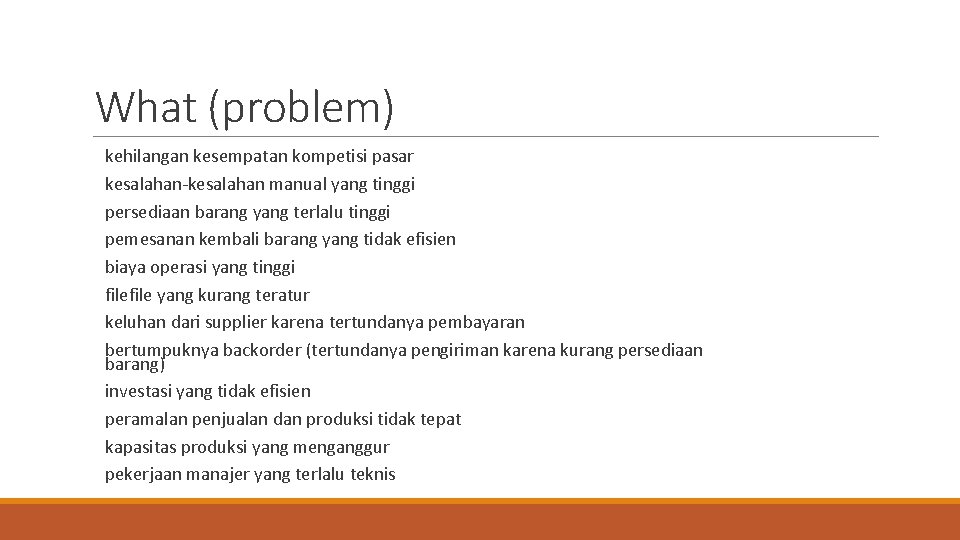 What (problem) kehilangan kesempatan kompetisi pasar kesalahan-kesalahan manual yang tinggi persediaan barang yang terlalu