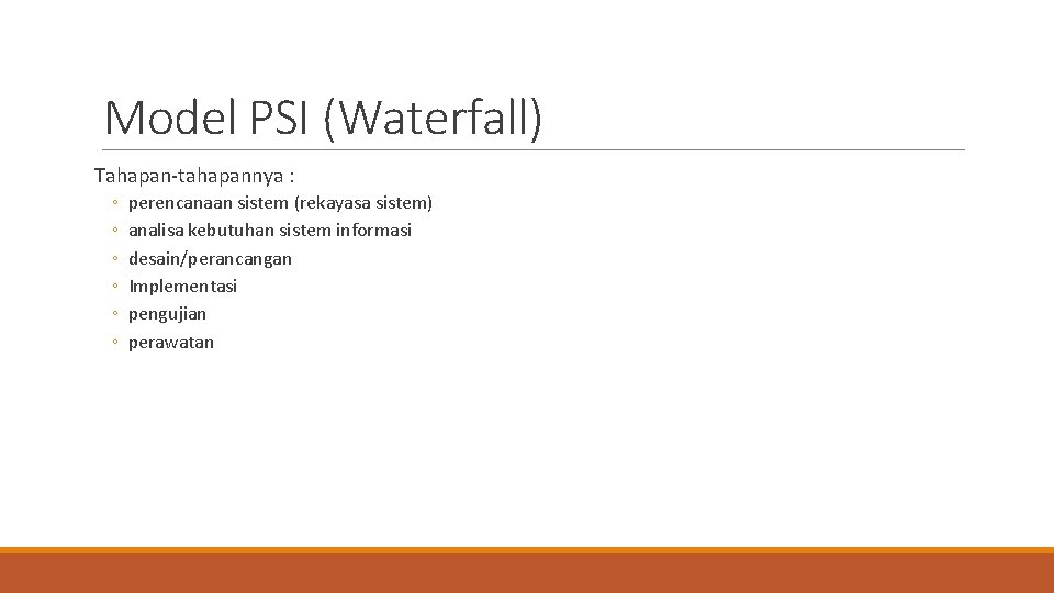 Model PSI (Waterfall) Tahapan-tahapannya : ◦ ◦ ◦ perencanaan sistem (rekayasa sistem) analisa kebutuhan