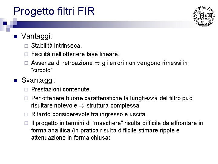 Progetto filtri FIR n Vantaggi: Stabilità intrinseca. ¨ Facilità nell’ottenere fase lineare. ¨ Assenza