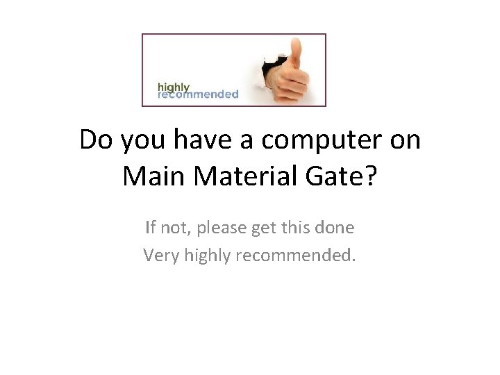 Do you have a computer on Main Material Gate? If not, please get this