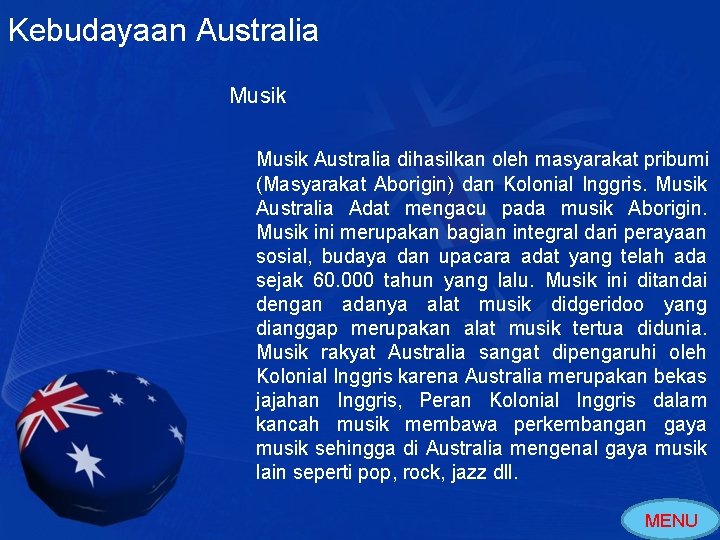 Kebudayaan Australia Musik Australia dihasilkan oleh masyarakat pribumi (Masyarakat Aborigin) dan Kolonial Inggris. Musik