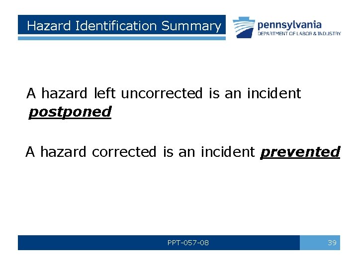  Hazard Identification Summary A hazard left uncorrected is an incident postponed A hazard