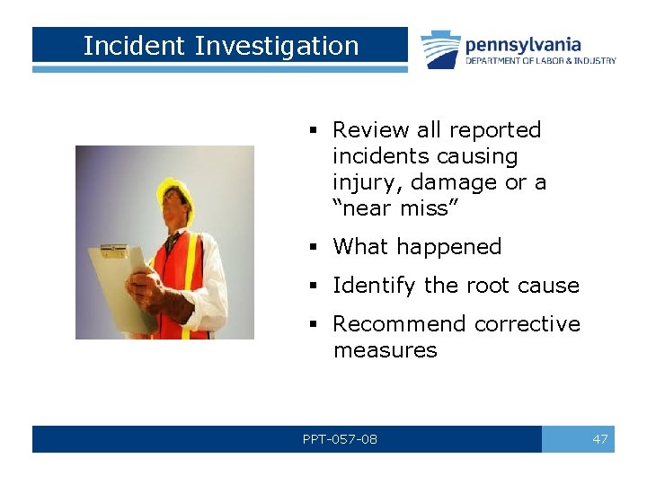 Incident Investigation § Review all reported incidents causing injury, damage or a “near miss”