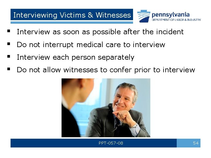 Interviewing Victims & Witnesses § § Interview as soon as possible after the incident