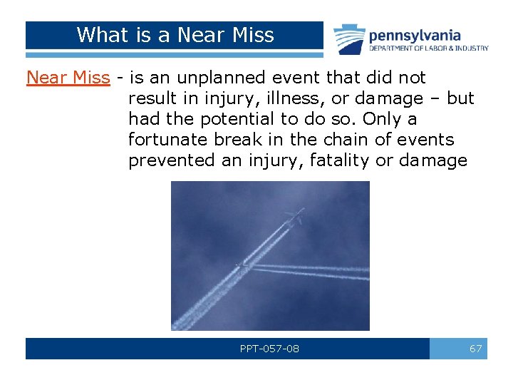 What is a Near Miss - is an unplanned event that did not result