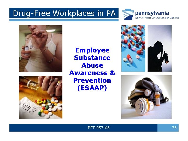 Drug-Free Workplaces in PA Employee Substance Abuse Awareness & Prevention (ESAAP) PPT-057 -08 73