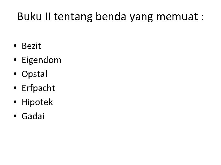 Buku II tentang benda yang memuat : • • • Bezit Eigendom Opstal Erfpacht