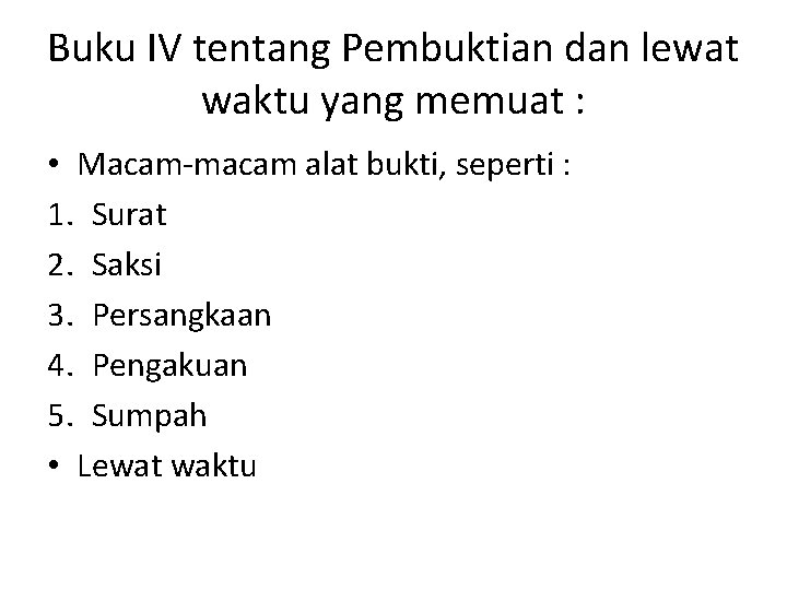 Buku IV tentang Pembuktian dan lewat waktu yang memuat : • Macam-macam alat bukti,