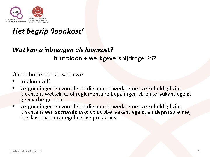 Het begrip ‘loonkost’ Wat kan u inbrengen als loonkost? brutoloon + werkgeversbijdrage RSZ Onder