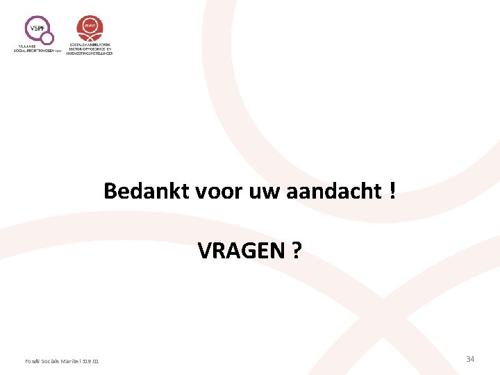 Bedankt voor uw aandacht ! VRAGEN ? Fonds Sociale Maribel 319. 01 34 