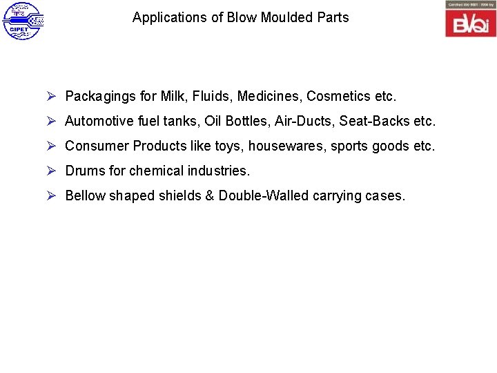 Applications of Blow Moulded Parts Ø Packagings for Milk, Fluids, Medicines, Cosmetics etc. Ø