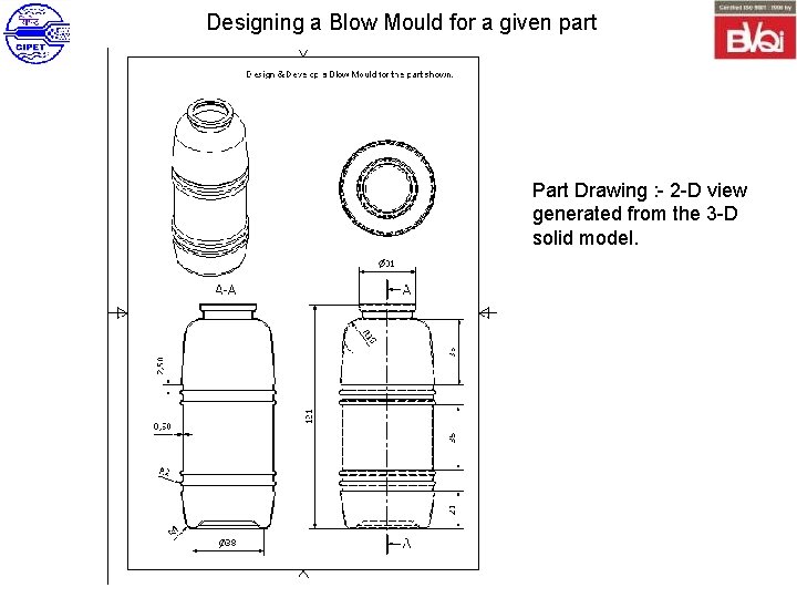 Designing a Blow Mould for a given part Part Drawing : - 2 -D