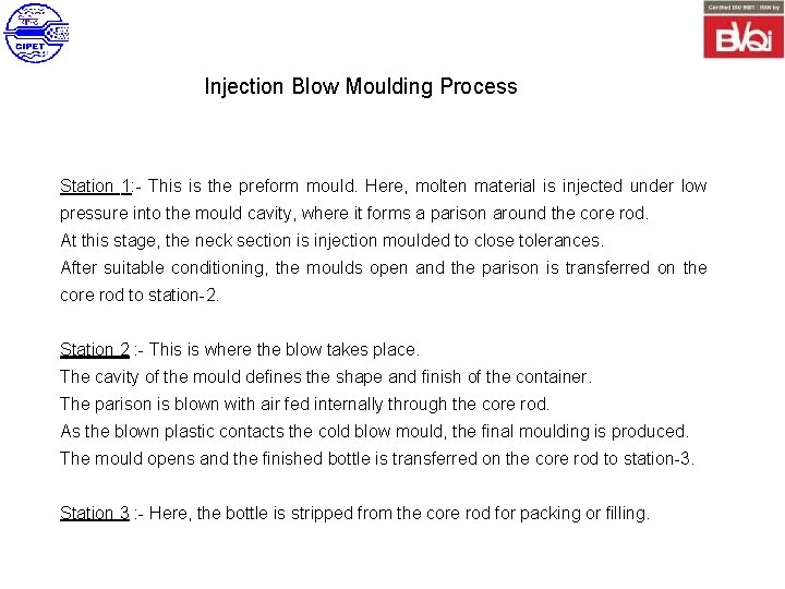 Injection Blow Moulding Process Station 1: - This is the preform mould. Here, molten