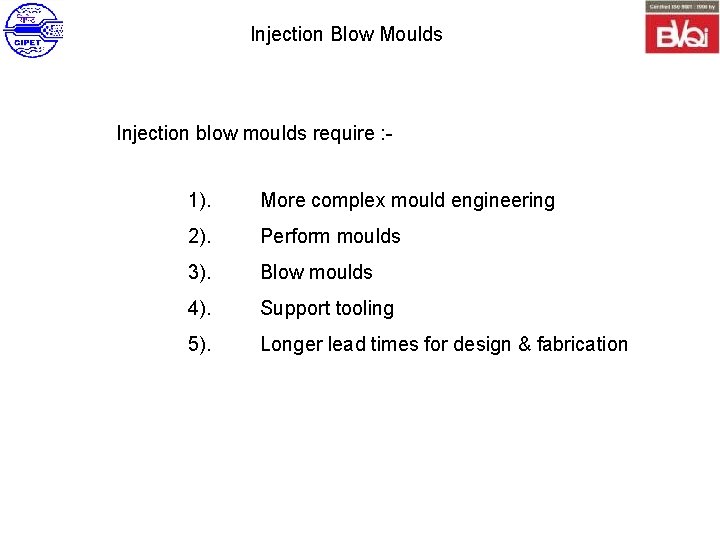 Injection Blow Moulds Injection blow moulds require : 1). More complex mould engineering 2).