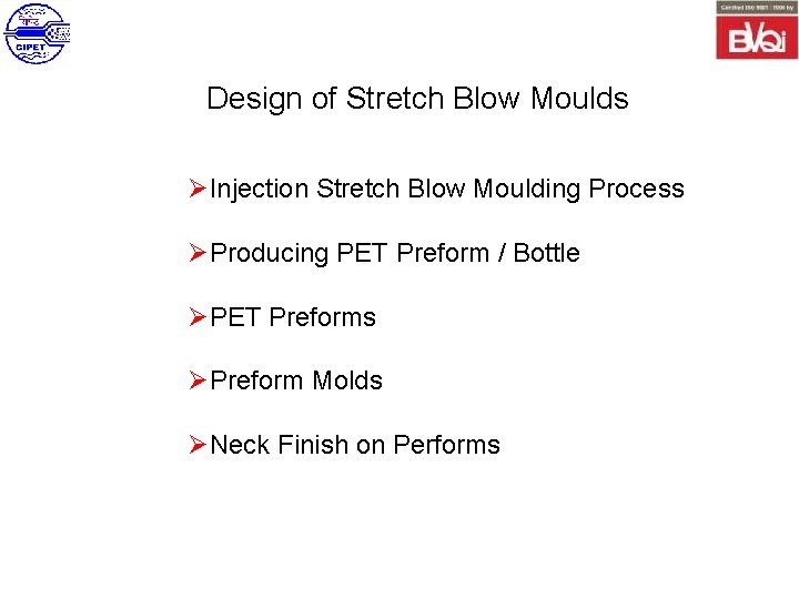 Design of Stretch Blow Moulds ØInjection Stretch Blow Moulding Process ØProducing PET Preform /