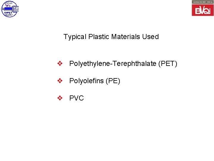Typical Plastic Materials Used v Polyethylene-Terephthalate (PET) v Polyolefins (PE) v PVC 