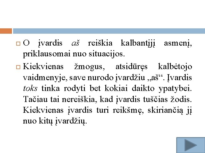 O įvardis aš reiškia kalbantįjį asmenį, priklausomai nuo situacijos. Kiekvienas žmogus, atsidūręs kalbėtojo vaidmenyje,