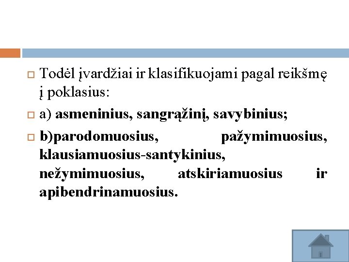 Todėl įvardžiai ir klasifikuojami pagal reikšmę į poklasius: a) asmeninius, sangrąžinį, savybinius; b)parodomuosius, pažymimuosius,