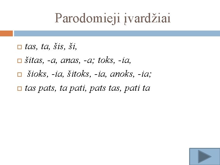 Parodomieji įvardžiai tas, ta, šis, ši, šitas, -a, anas, -a; toks, -ia, šioks, -ia,