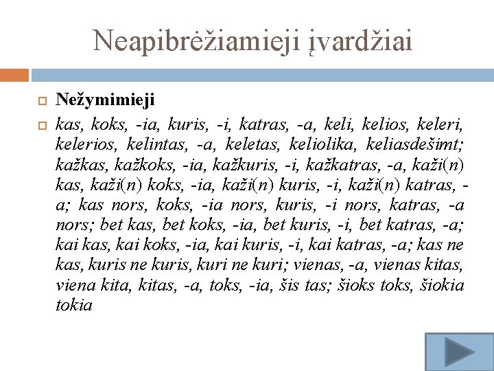 Neapibrėžiamieji įvardžiai Nežymimieji kas, koks, -ia, kuris, -i, katras, -a, kelios, kelerios, kelintas, -a,