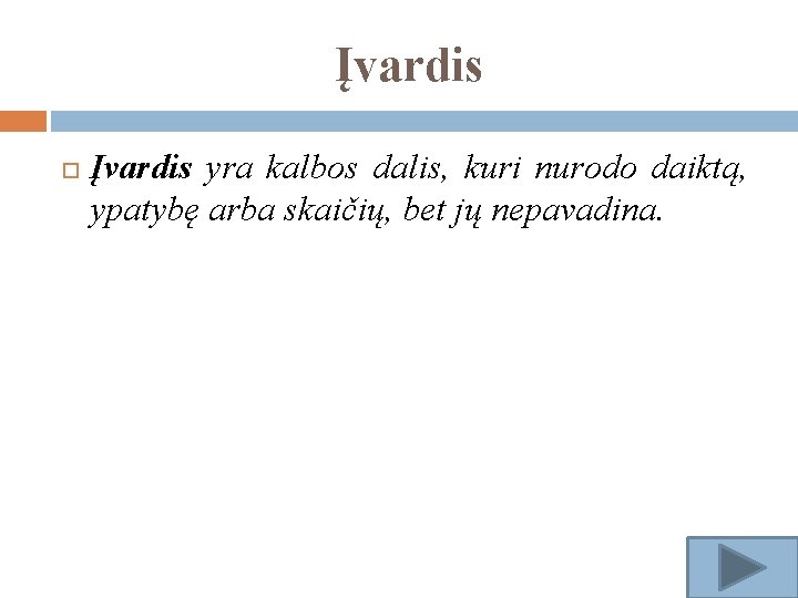 Įvardis yra kalbos dalis, kuri nurodo daiktą, ypatybę arba skaičių, bet jų nepavadina. 