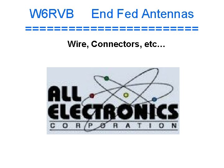 W 6 RVB End Fed Antennas ============ Wire, Connectors, etc… 