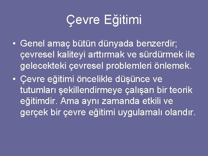 Çevre Eğitimi • Genel amaç bütün dünyada benzerdir; çevresel kaliteyi arttırmak ve sürdürmek ile