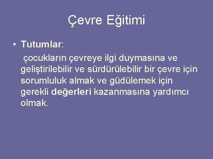 Çevre Eğitimi • Tutumlar: çocukların çevreye ilgi duymasına ve geliştirilebilir ve sürdürülebilir bir çevre