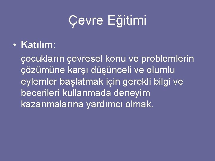 Çevre Eğitimi • Katılım: çocukların çevresel konu ve problemlerin çözümüne karşı düşünceli ve olumlu