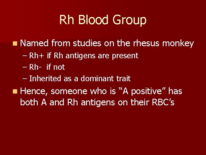 Rh Blood Group n Named from studies on the rhesus monkey – Rh+ if