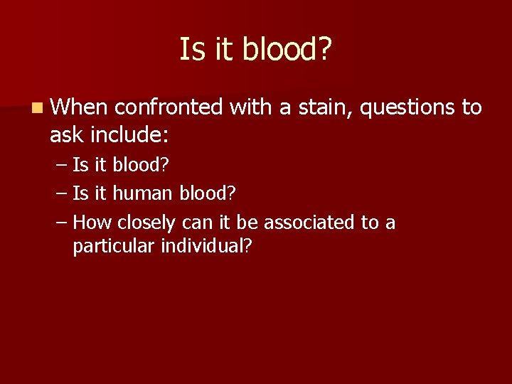 Is it blood? n When confronted with a stain, questions to ask include: –