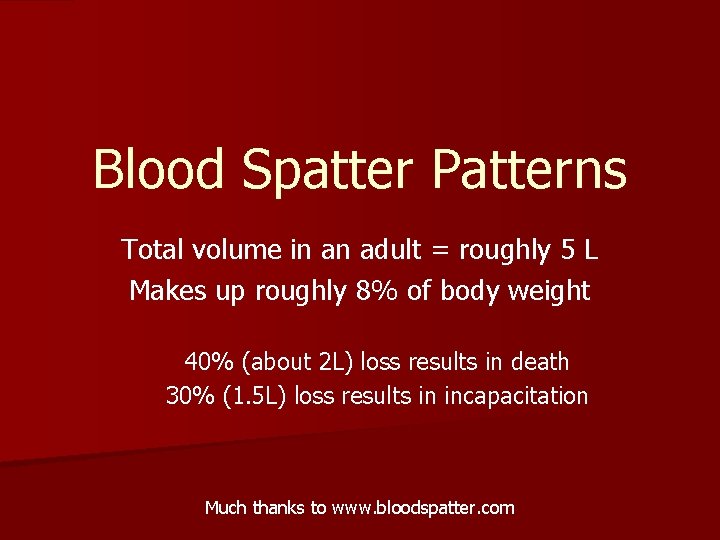 Blood Spatter Patterns Total volume in an adult = roughly 5 L Makes up