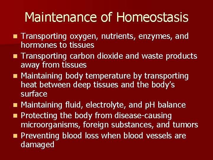 Maintenance of Homeostasis n n n Transporting oxygen, nutrients, enzymes, and hormones to tissues