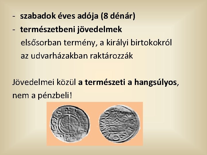 - szabadok éves adója (8 dénár) - természetbeni jövedelmek elsősorban termény, a királyi birtokokról