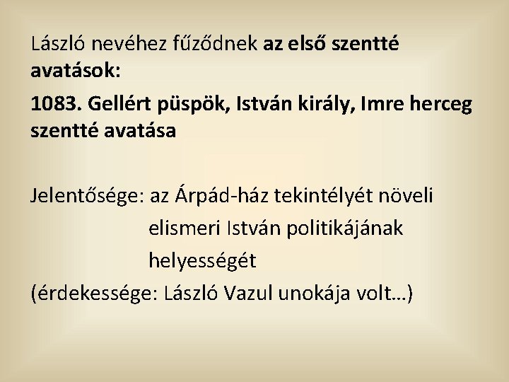 László nevéhez fűződnek az első szentté avatások: 1083. Gellért püspök, István király, Imre herceg