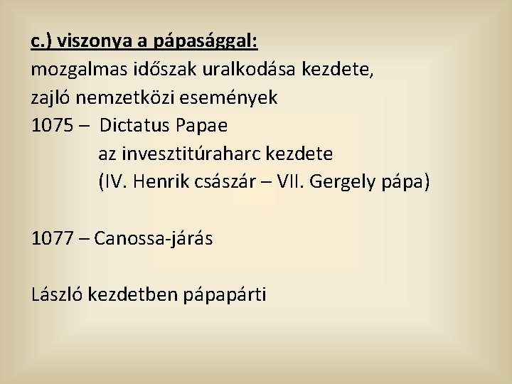 c. ) viszonya a pápasággal: mozgalmas időszak uralkodása kezdete, zajló nemzetközi események 1075 –