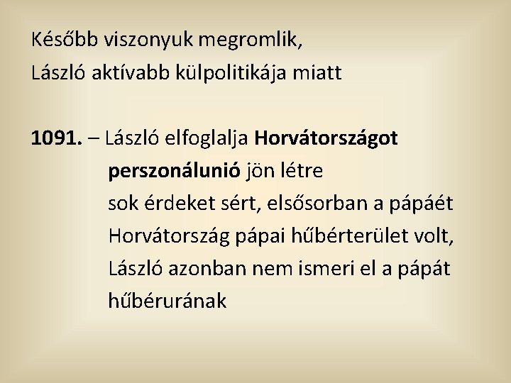 Később viszonyuk megromlik, László aktívabb külpolitikája miatt 1091. – László elfoglalja Horvátországot perszonálunió jön