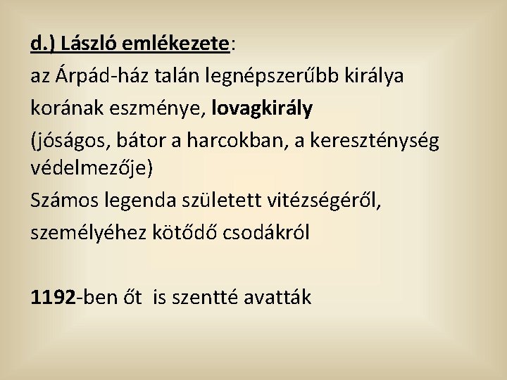 d. ) László emlékezete: az Árpád-ház talán legnépszerűbb királya korának eszménye, lovagkirály (jóságos, bátor