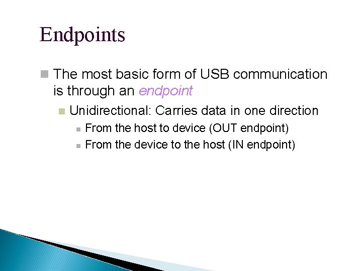 Endpoints The most basic form of USB communication is through an endpoint Unidirectional: Carries