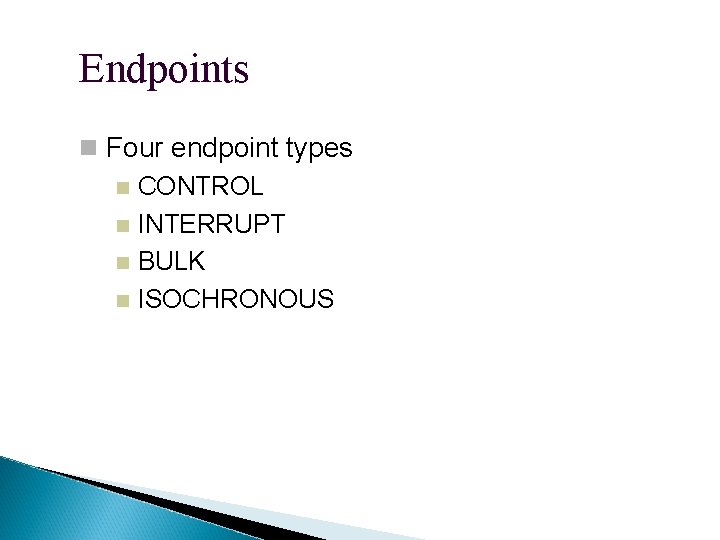 Endpoints Four endpoint types CONTROL INTERRUPT BULK ISOCHRONOUS 