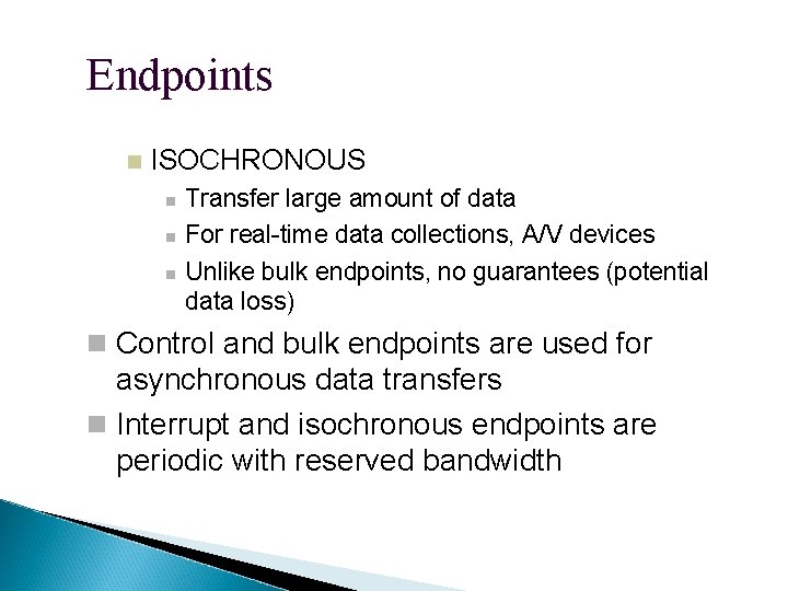 Endpoints ISOCHRONOUS Transfer large amount of data For real-time data collections, A/V devices Unlike