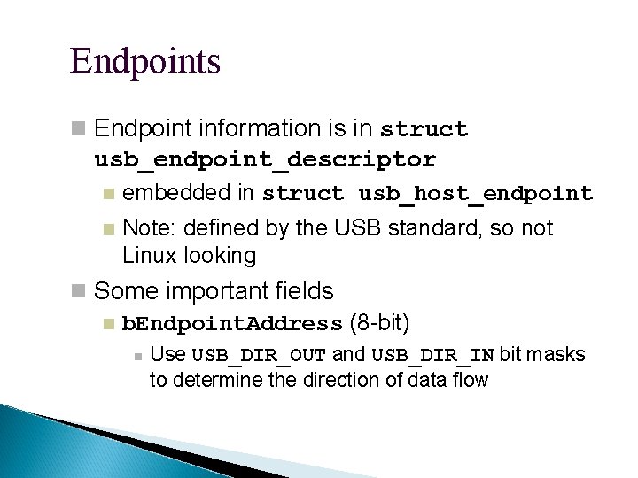 Endpoints Endpoint information is in struct usb_endpoint_descriptor embedded in struct usb_host_endpoint Note: defined by