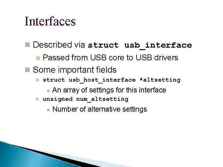 Interfaces Described via struct usb_interface Passed from USB core to USB drivers Some important