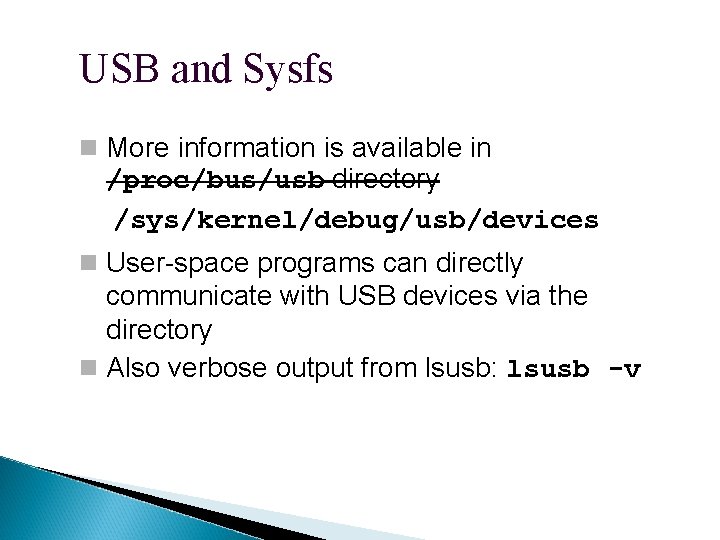 USB and Sysfs More information is available in /proc/bus/usb directory /sys/kernel/debug/usb/devices User-space programs can
